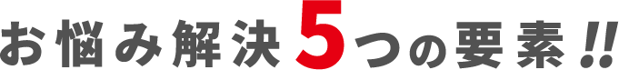お悩み解決5つの要素!!